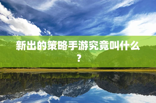 新出的策略手游究竟叫什么？