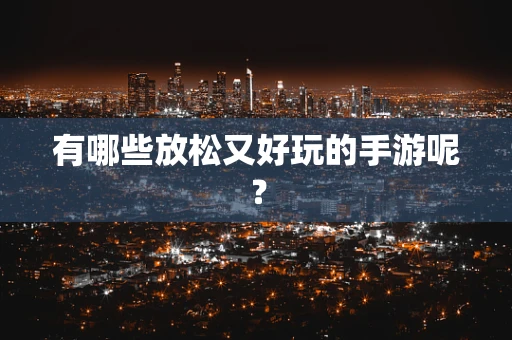 有哪些放松又好玩的手游呢？