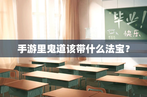 手游里鬼道该带什么法宝？