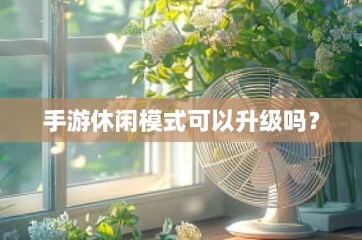 手游休闲模式可以升级吗？
