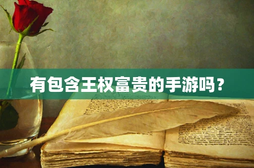 有包含王权富贵的手游吗？