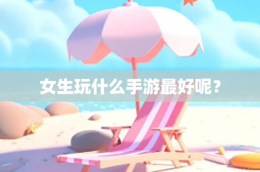 女生玩什么手游最好呢？