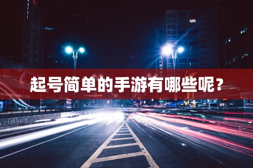 起号简单的手游有哪些呢？