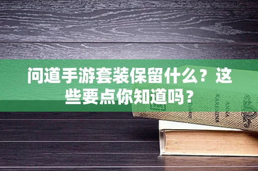 问道手游套装保留什么？这些要点你知道吗？