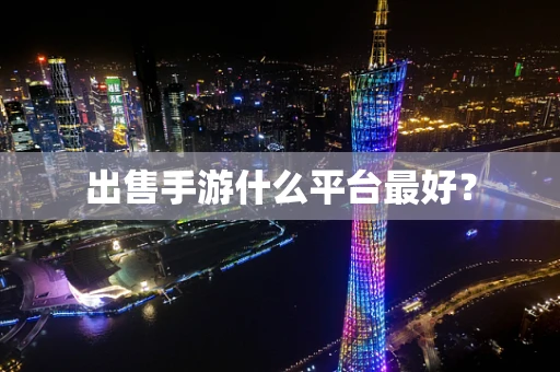 出售手游什么平台最好？
