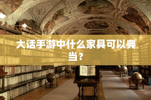 大话手游中什么家具可以典当？