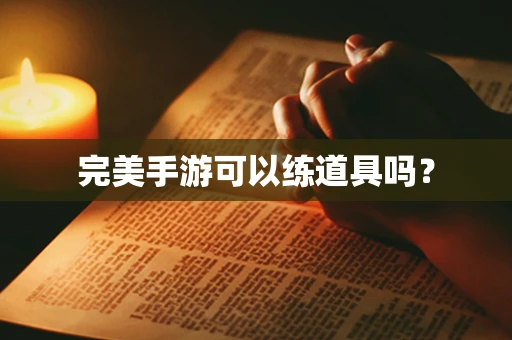 完美手游可以练道具吗？