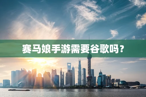 赛马娘手游需要谷歌吗？
