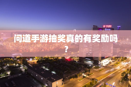 问道手游抽奖真的有奖励吗？