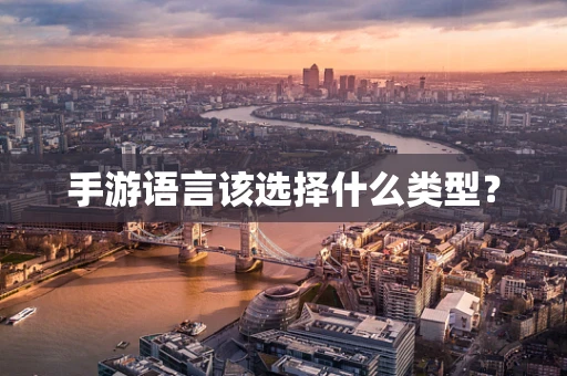 手游语言该选择什么类型？