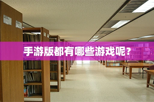 手游版都有哪些游戏呢？