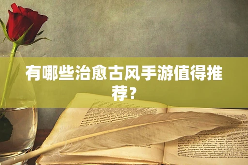 有哪些治愈古风手游值得推荐？