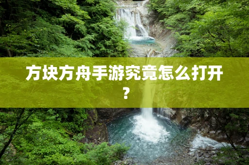 方块方舟手游究竟怎么打开？