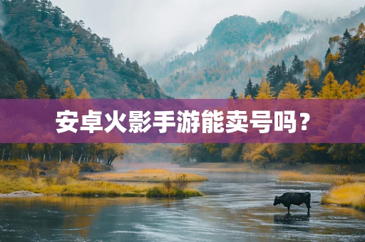 安卓火影手游能卖号吗？