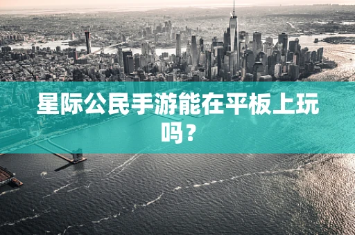 星际公民手游能在平板上玩吗？