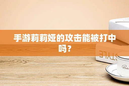 手游莉莉娅的攻击能被打中吗？