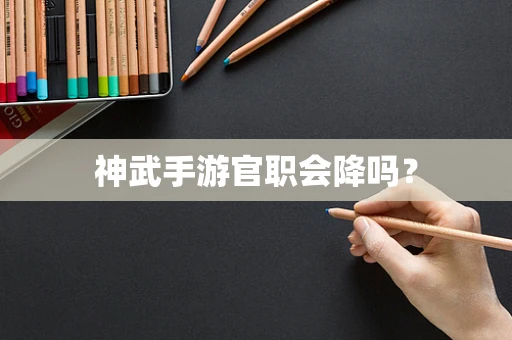 神武手游官职会降吗？