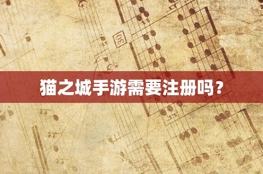 猫之城手游需要注册吗？