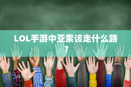 LOL手游中亚索该走什么路？