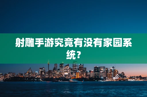 射雕手游究竟有没有家园系统？