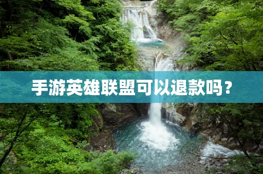 手游英雄联盟可以退款吗？