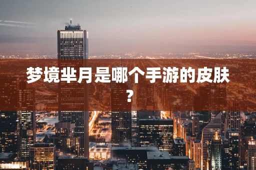 梦境芈月是哪个手游的皮肤？
