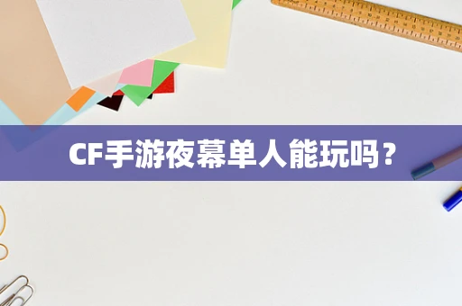 CF手游夜幕单人能玩吗？
