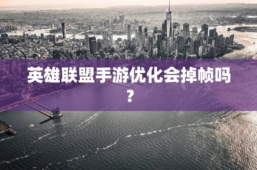 英雄联盟手游优化会掉帧吗？