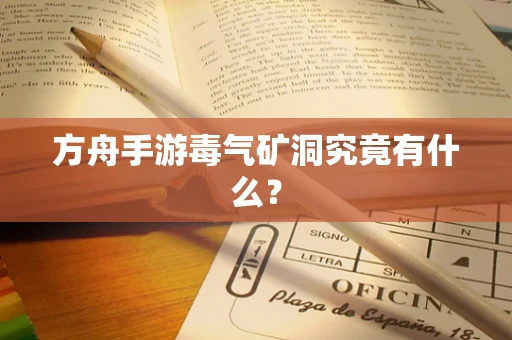 方舟手游毒气矿洞究竟有什么？