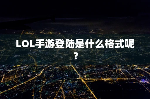 LOL手游登陆是什么格式呢？