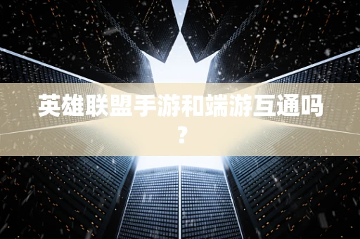 英雄联盟手游和端游互通吗？