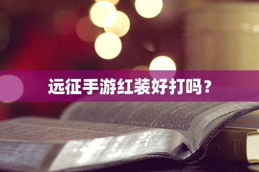 远征手游红装好打吗？