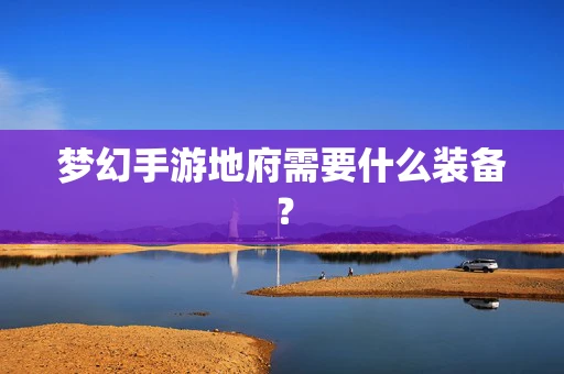 梦幻手游地府需要什么装备？