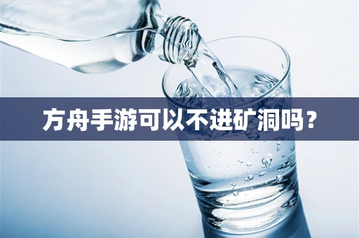 方舟手游可以不进矿洞吗？