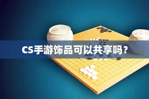 CS手游饰品可以共享吗？