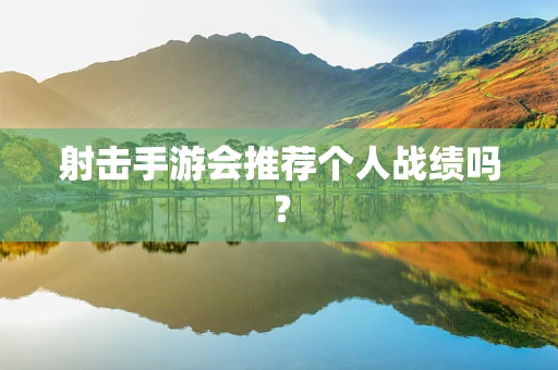 射击手游会推荐个人战绩吗？