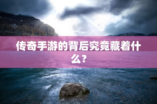 传奇手游的背后究竟藏着什么？