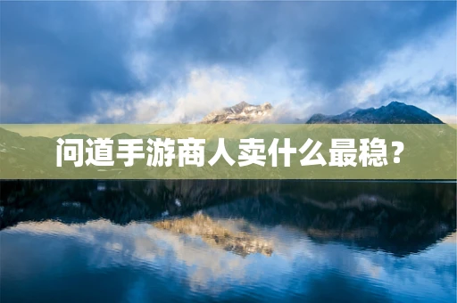 问道手游商人卖什么最稳？