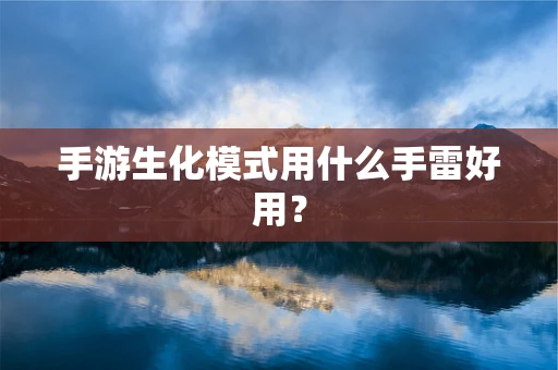 手游生化模式用什么手雷好用？