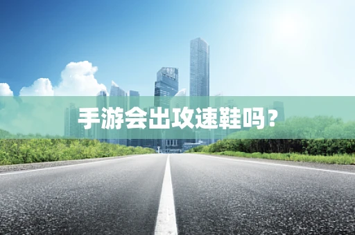 手游会出攻速鞋吗？