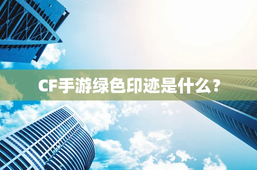 CF手游绿色印迹是什么？