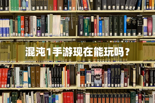 混沌1手游现在能玩吗？