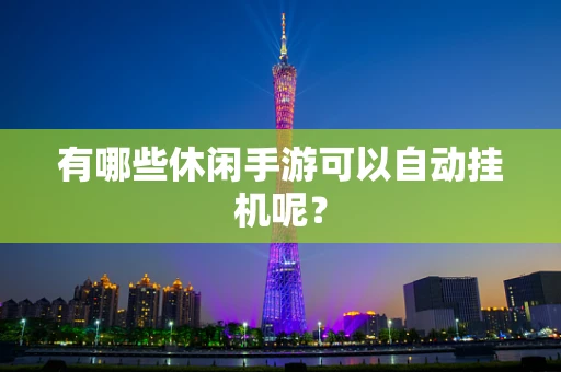 有哪些休闲手游可以自动挂机呢？