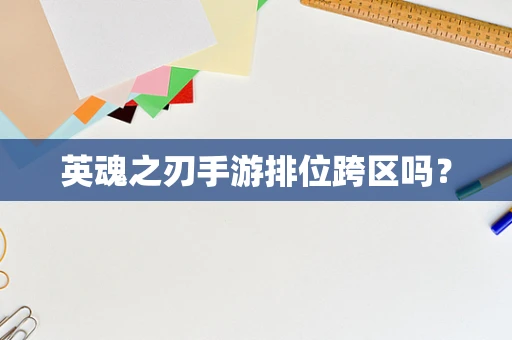 英魂之刃手游排位跨区吗？