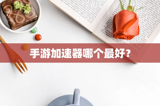 手游加速器哪个最好？