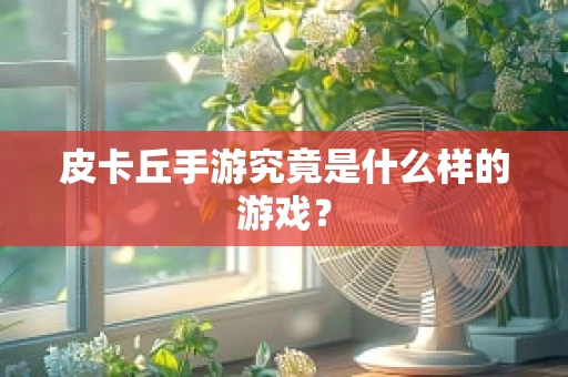 皮卡丘手游究竟是什么样的游戏？