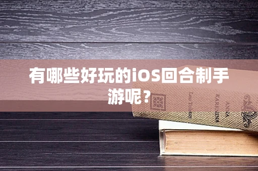 有哪些好玩的iOS回合制手游呢？