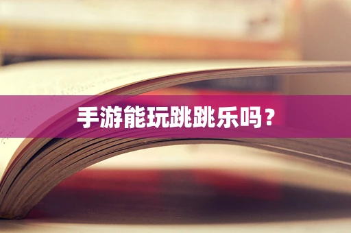 手游能玩跳跳乐吗？