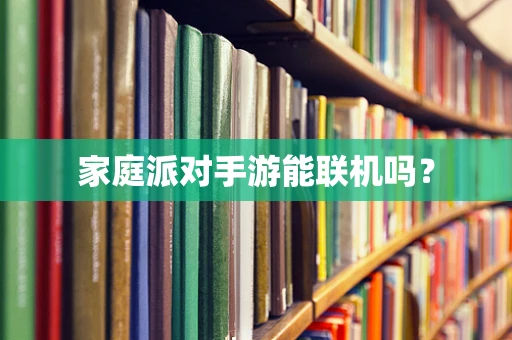 家庭派对手游能联机吗？