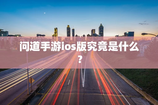 问道手游ios版究竟是什么？